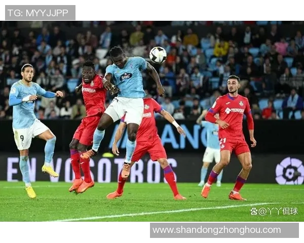 塞尔塔主场迎战赫塔菲双方争夺西甲宝贵积分的激烈对决