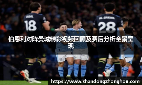 伯恩利对阵曼城精彩视频回顾及赛后分析全景呈现