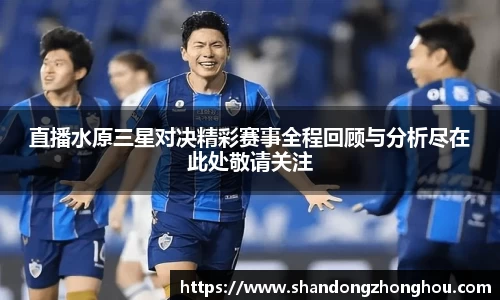 直播水原三星对决精彩赛事全程回顾与分析尽在此处敬请关注